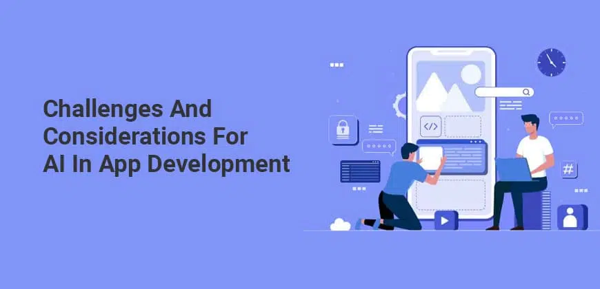 Challenges and Considerations for AI in App Development