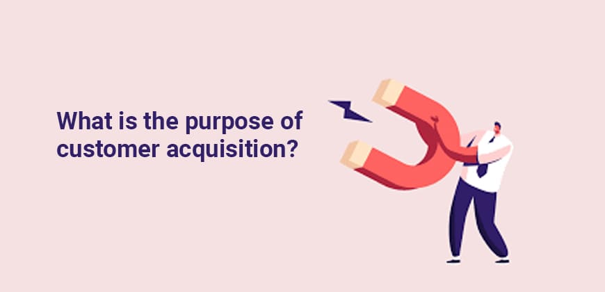 What is the purpose of customer acquisition?