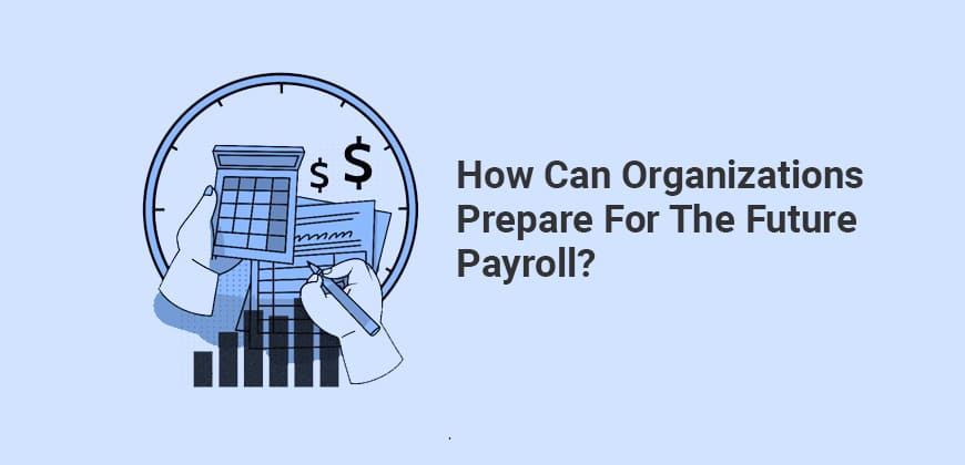 How can organizations prepare for the future payroll?