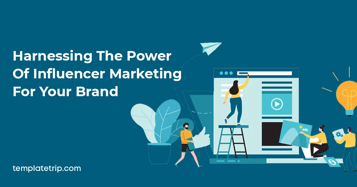 Harnessing the Power of Influencer Marketing for Your Brand