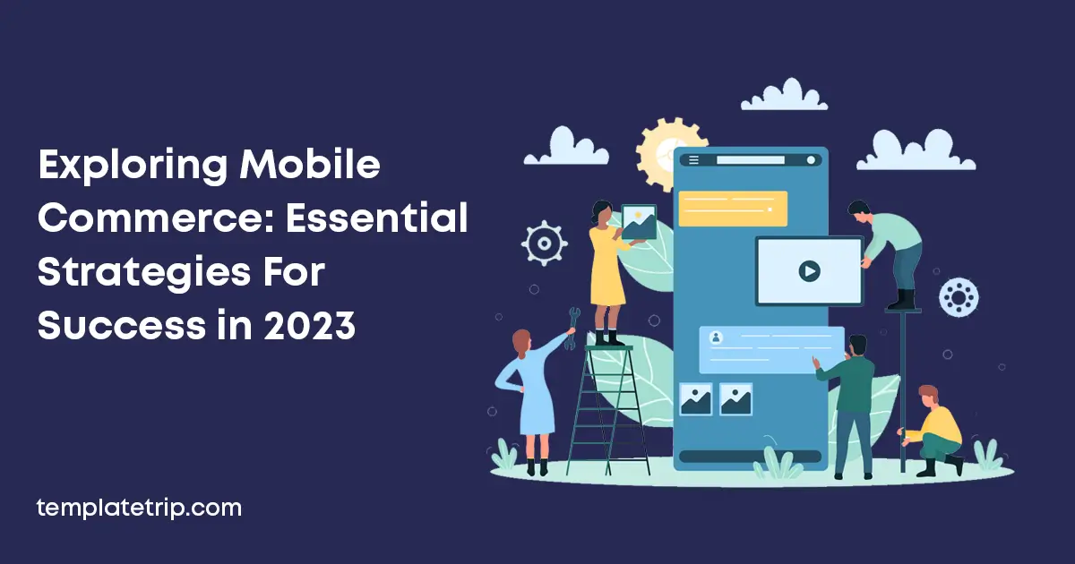 Exploring Mobile Commerce: Essential Strategies for Success in 2023