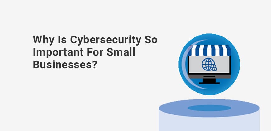 Why is Cybersecurity So Important for Small Businesses