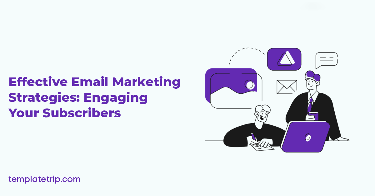 Effective Email Marketing Strategies: Engaging Your Subscribers